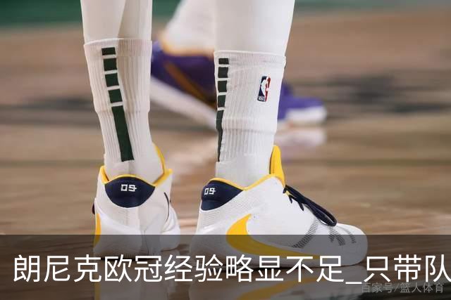 朗尼克欧冠经验略显不足 只带队踢过10场胜4场